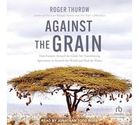Against the Grain: How Farmers Around the Globe Are Transforming Agriculture to Nourish the World and Heal the Planet