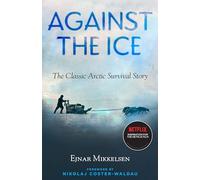 Against the Ice: The Classic Arctic Survival Story