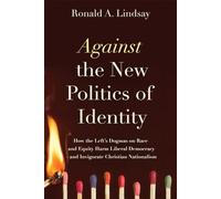 Against the New Politics of Identity: How the Left’s Dogmas on Race and Equity Harm Liberal Democracy, and Invigorate Christian Nationalism