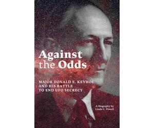 Against the Odds: Major Donald E. Keyhoe and His Battle to End UFO Secrecy