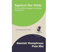 Against the Odds: The Incredible Struggles of 20 Great Adventurers