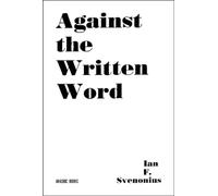 Ian F. Svenonious Against the Written Word (Tascabile)