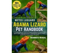 AGAMA LIZARD PET HANDBOOK: A Complete Beginner’s Guide to Caring for, Feeding, and Understanding Agama Lizards: Expert Habitat Setup, Health ... and Breeding Tips for a Happy, Thriving Pet