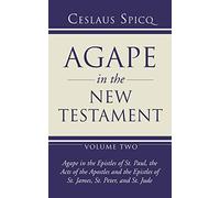 Agape in the New Testament, Volume 2: Agape in the Epistles of St. Paul, the Acts of the Apostles and the Epistles of St. James, St. Peter, and St. Jude: 02