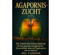AGAPORNIS-ZUCHT: Die Schritt-für-Schritt-Methode für eine gesunde und glückliche Partnerschaft, ohne ein Vogelexperte sein zu müssen!: 4