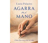 Agarra mi mano: Cómo Dios reescribió mi vida