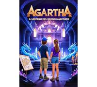 AGARTHA: Il Mistero del Regno Nascosto| Un'Emozionante Avventura per Ragazzi| Mistero e Coraggio per Giovani Esploratori| Libro di Avventura e Mistero per Bambini e Ragazzi di 7-8-10-11-12 anni.