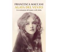 Agata del vento. Un romanzo di mare e di cielo - Maccani Francesca