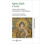 Agata, Euplo e Lucia. I primi martiri siciliani tra Tardoantico e