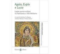 Agata, Euplo e Lucia. I primi martiri siciliani tra Tardoantico e Alto Medioevo