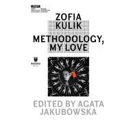 Agata Jakubowska Zofia Kulik - Methodology, My Love (Tascabile)
