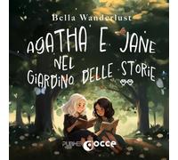 Agatha e Jane nel Giardino delle Storie: (PubMe - Collana Gocce)
