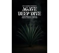 AGAVE DEEP DIVE: YOUR ESSENTIAL GUIDE TO TEQUILA, MEZCAL & BEYOND