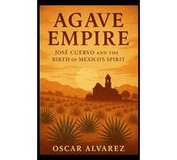 Agave Empire: José Cuervo and the Birth of Mexico’s Spirit
