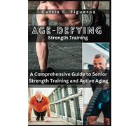 AGE-DEFYING STRENGTH EXERCISES: A Comprehensive Guide to Senior Strength Training and Active Aging