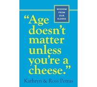 Age Doesn't Matter Unless You're a Cheese: Wisdom from Our Elders