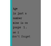 Age is just a number mine is on page 1. so i don't forget: A Funny Lined Notebook and Journal Gift for Birthdays, Milestones, and Anyone Who Forgets Their Age