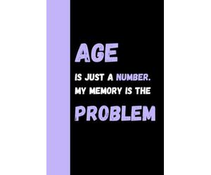 Age Is Just A Number My Memory Is The Problem: Funny Gift Nootbook Journal With To Do Check Box. Gift For Friends, Co-workers And Family ,120 Pages.