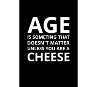 Age Is Something That Doesn’t Matter, Unless You Are a Cheese: A hilarious journal for birthdays, aging with style, and laughing at getting older