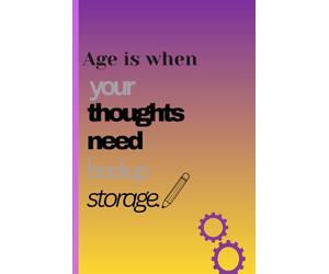 Age is when your thoughts need backup storage.: Since My Brain Is Running Out of Space