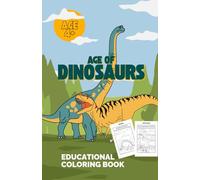 Age of Dinosaurs: An Educational Paleontology Coloring Book: Discover Prehistoric Giants with Species Names and Periods for Kids Ages 4+