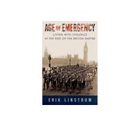 Age of Emergency: Living with Violence at the End of the British Empire