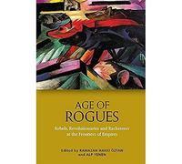 Age of Rogues: Rebels, Revolutionaries and Racketeers at the Frontiers of Empires