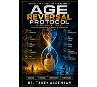 AGE REVERSAL PROTOCOL: Unlock the Science of Age Reversal Through 10 Biological Locks