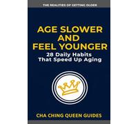Age Slower and Feel Younger: 28 Daily Habits That Speed Up Aging