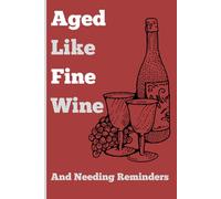 Aged Like Fine Wine and Needing Reminders: Perfect Funny Gift Notebook for Friends and Family