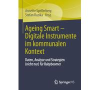 Ageing Smart - Digitale Instrumente Im Kommunalen Kontext: Daten, Analysen Und Strategien Nicht Nur Für Babyboomer