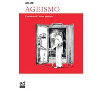 Ageismo. Il mistero del nome perduto - [ED Editrice Dapero]