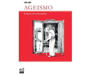 Ageismo. Il mistero del nome perduto - [ED Editrice Dapero]