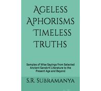 Ageless Aphorisms ⦿ Timeless Truths: Samples of Wise Sayings from Selected Ancient Sanskrit Literature to the Present Age and Beyond