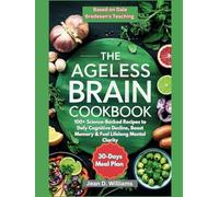 Ageless Brain Cookbook Based on Dale Bredesen's Teaching: 100+ Science-Backed Recipes to Defy Cognitive Decline, Boost Memory & Fuel Lifelong Mental Clarity