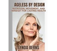 Ageless by Design: Nutrition, Movement, and Mindset for Lasting Health