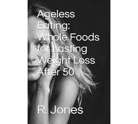 Ageless Eating: Whole Foods for Lasting Weight Loss After 50