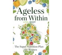 Ageless from Within: The Super Nutrition Plan for Women Over 40
