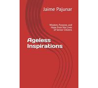Ageless Inspirations: Wisdom, Purpose, and Hope from the Lives of Senior Citizens