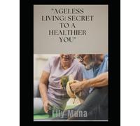 "Ageless living: Secrets to a healthier you "