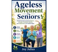 Ageless Movement for Seniors: Gentle Exercises to Improve Balance, Strength, Flexibility, Mobility, and Independence for Healthy Aging