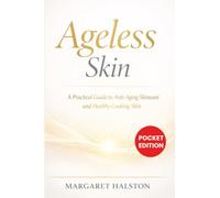 Ageless Skin: A Practical Guide to Anti-Aging Skincare and Healthy-Looking Skin