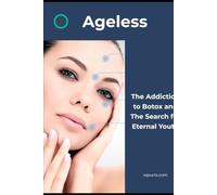 Ageless: The Addiction to Botox and The Search for Eternal Youth
