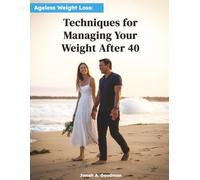 Ageless Weight Loss: Techniques for Managing Your Weight After 40