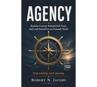 AGENCY: Reclaim Control, Rebuild Self-Trust, and Lead Yourself in an Unsteady World. Stop waiting, start steering.