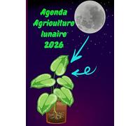Agenda Agriculture lunaire 2026: Votre guide pratique sur l'agriculture lunaire et la compréhension de son influence sur la croissance des plantes, pour une saison agricole réussie.