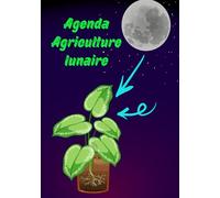 Agenda Agriculture lunaire: Votre guide pratique sur l'agriculture lunaire et la compréhension de son influence sur la croissance des plantes, pour une saison agricole réussie.