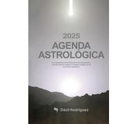 Agenda Astrológica 2025: Una completísima herramienta para el autoconocimiento y evolución personal mediante el impacto energético de los movimientos planetarios.