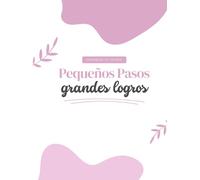 Agenda De Organizacion y Bienestar con Metas Anuales "Pequeños Pasos Grandes Logros": "Organiza tu FUTURO"
