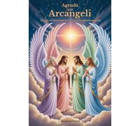 Agenda Degli Arcangeli: Guida al Ritrovare Te Stesso e la Massima Gioia